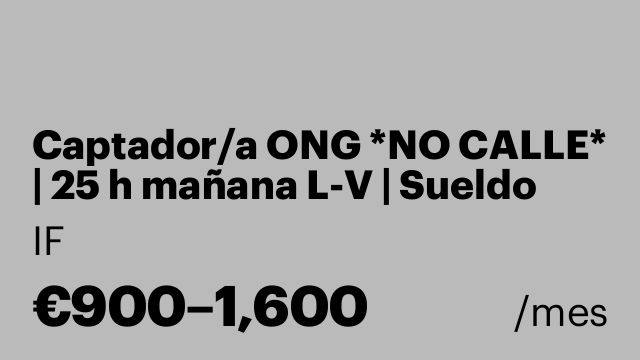 Captador/a ONG *NO CALLE* | 25 h mañana L-V | Sueldo medio 1300€