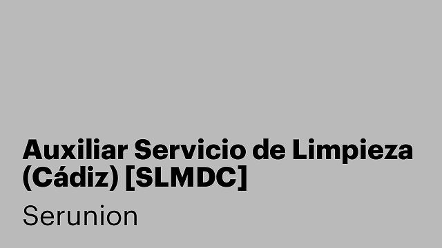 Auxiliar Servicio de Limpieza (Cádiz) [SLMDC]