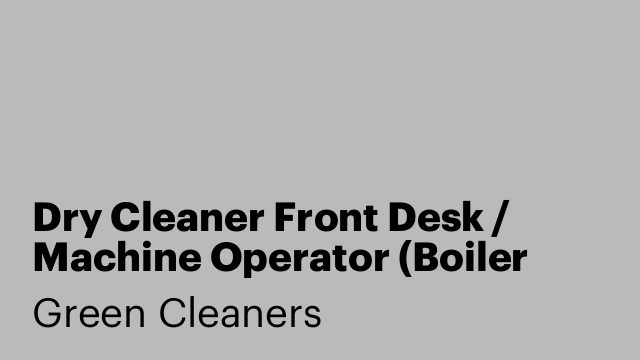 Dry Cleaner Front Desk / Machine Operator (Boiler License Must)