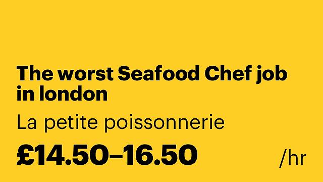The worst Seafood Chef job in london