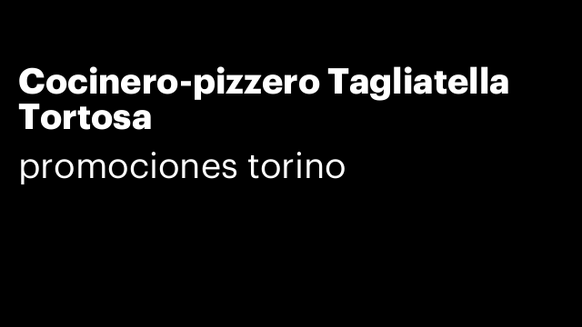 Cocinero-pizzero Tagliatella Tortosa