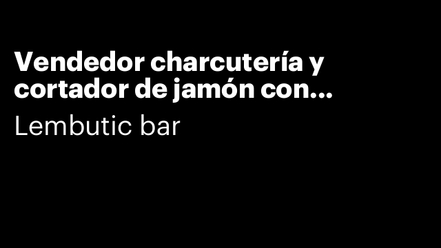 Vendedor charcutería y cortador de jamón con experiencia demostrable