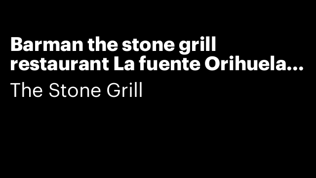 Barman the stone grill restaurant La fuente Orihuela costa