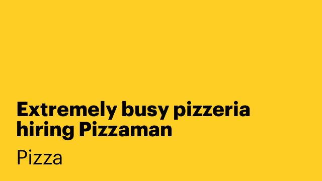 Extremely busy pizzeria hiring Pizzaman