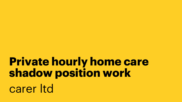 Private hourly home care shadow position work experience role
