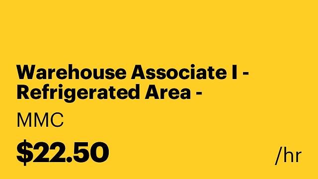 Warehouse Associate I - Refrigerated Area - $22.50/hr