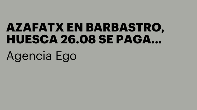 AZAFATX EN BARBASTRO, HUESCA 26.08 SE PAGA DESPLAZAMIENTO