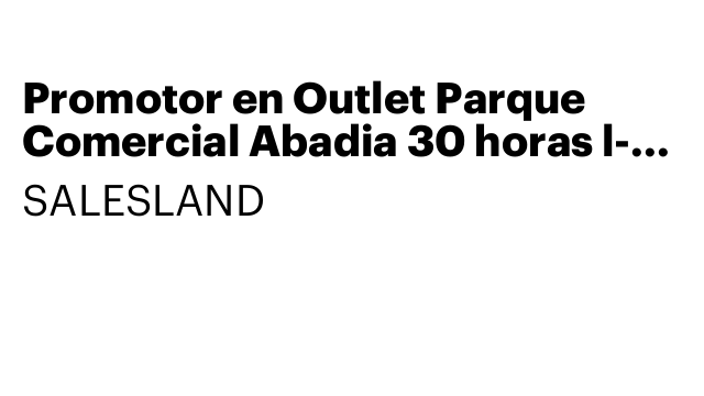 Promotor en Outlet Parque Comercial Abadia 30 horas l-s (h/m/x)