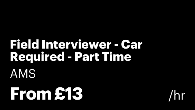 Field Interviewer - Car Required - Part Time