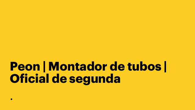 Peon | Montador de tubos | Oficial de segunda
