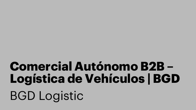 Comercial Autónomo B2B – Logística de Vehículos | BGD Logistic