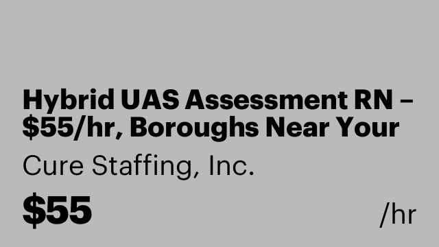 Hybrid UAS Assessment RN – $55/hr, Boroughs Near Your Home