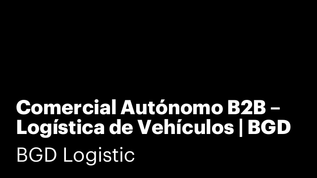 Comercial Autónomo B2B – Logística de Vehículos | BGD Logistic