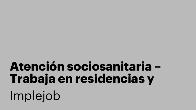 Atención sociosanitaria – Trabaja en residencias y ayuda a domicilio