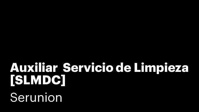 Auxiliar  Servicio de Limpieza [SLMDC]