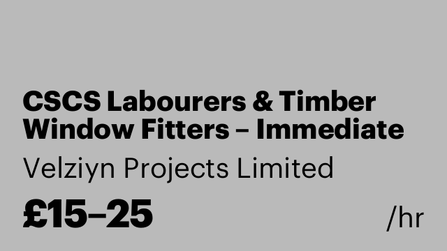 CSCS Labourers & Timber Window Fitters – Immediate Start