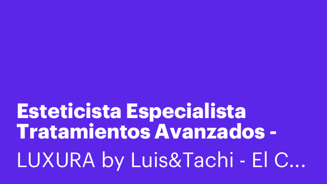 Esteticista Especialista Tratamientos Avanzados - Luxura (Luis & Tachi)
