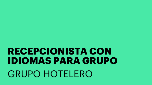 RECEPCIONISTA CON IDIOMAS PARA GRUPO HOTELES 3, 4 Y 5 ESTRELLAS