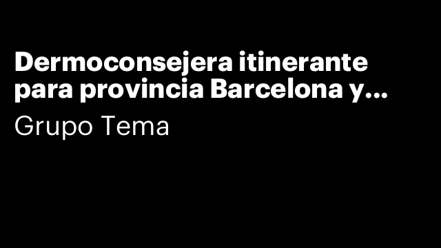 Dermoconsejera itinerante para provincia Barcelona y cataluña