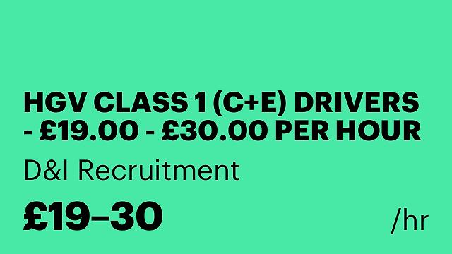 HGV CLASS 1 (C+E) DRIVERS - £19.00 - £30.00 PER HOUR