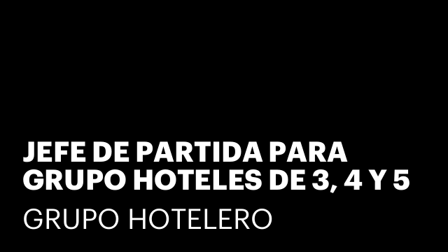 JEFE DE PARTIDA PARA GRUPO HOTELES DE 3, 4 Y 5 ESTRELLAS
