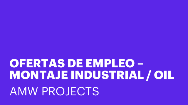 OFERTAS DE EMPLEO – MONTAJE INDUSTRIAL / OIL & GAS