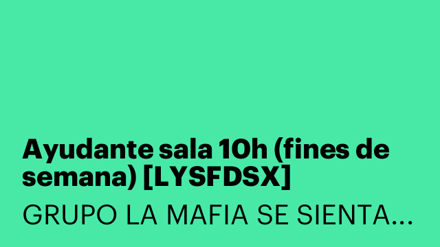 Ayudante sala 10h (fines de semana) [LYSFDSX]