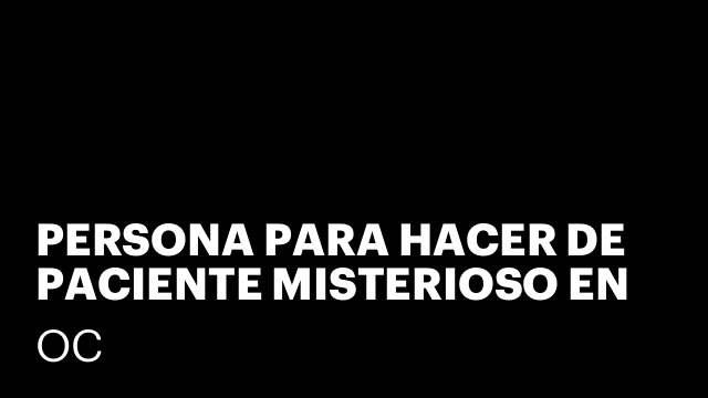 PERSONA PARA HACER DE PACIENTE MISTERIOSO EN CLÍNICAS DENTALES