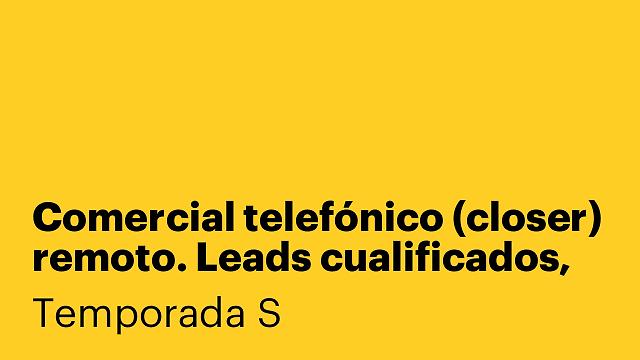 Comercial telefónico (closer) remoto. Leads cualificados, sin captación.