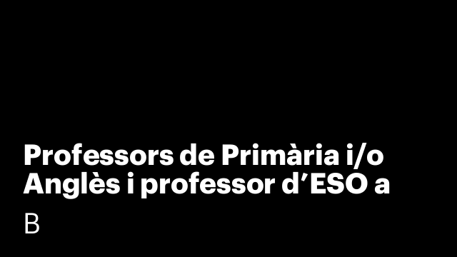 Professors de Primària i/o Anglès i professor d’ESO a Calafell.