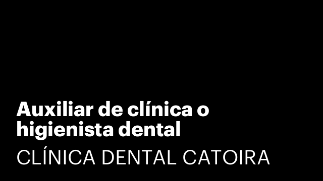 Auxiliar de clínica o higienista dental