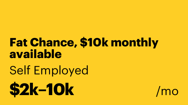 Fat Chance, $10k monthly available