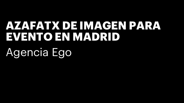 AZAFATX DE IMAGEN PARA EVENTO EN MADRID