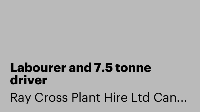 Labourer and 7.5 tonne driver