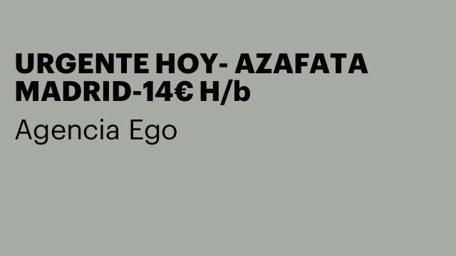 URGENTE HOY- AZAFATA MADRID-14€ H/b