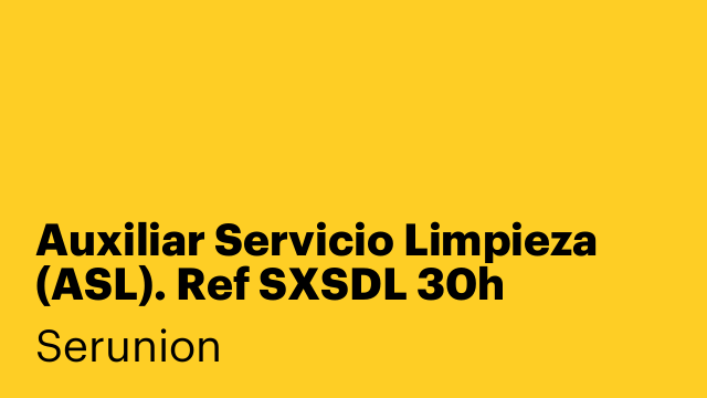 Auxiliar Servicio Limpieza (ASL). Ref SXSDL 30h semanales