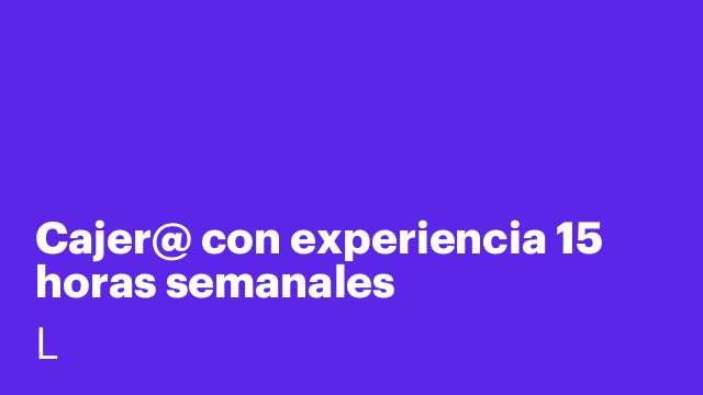 Cajer@ con experiencia 15 horas semanales