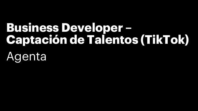 Business Developer – Captación de Talentos (TikTok)