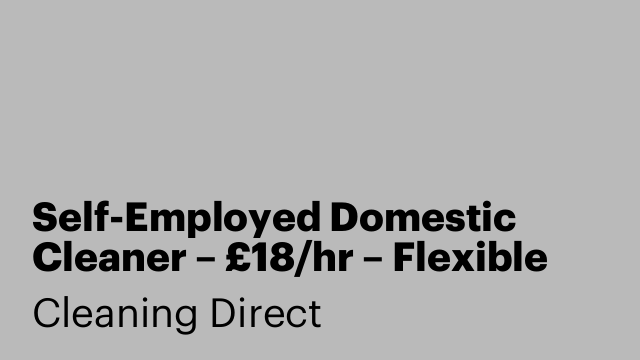Self-Employed Domestic Cleaner – £18/hr – Flexible Local Work