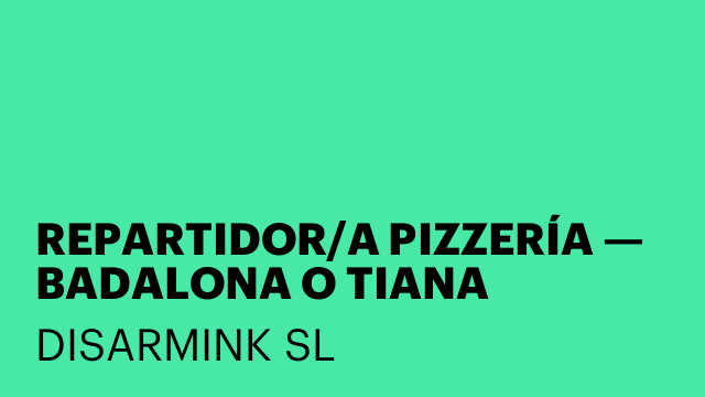 REPARTIDOR/A PIZZERÍA — BADALONA O TIANA
