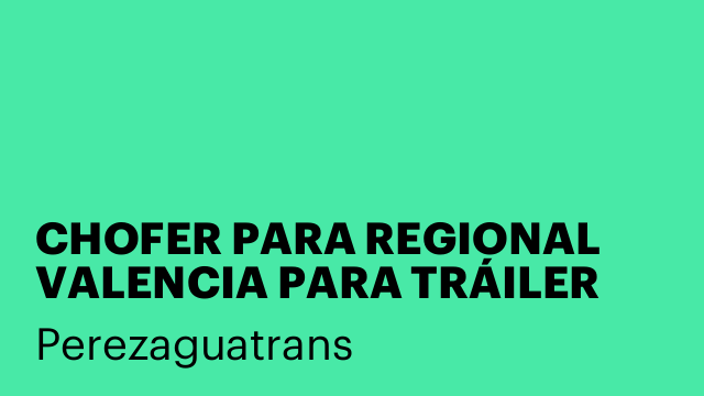 CHOFER PARA REGIONAL VALENCIA PARA TRÁILER C+E