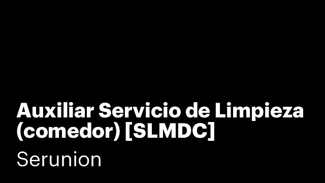 Auxiliar Servicio de Limpieza (comedor) [SLMDC]