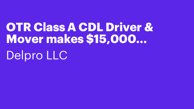OTR Class A CDL Driver & Mover makes $15,000 p/month