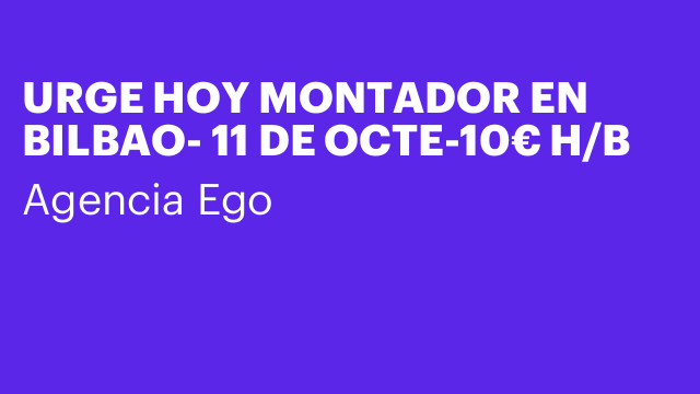 URGE HOY MONTADOR EN BILBAO- 11 DE OCTE-10€ H/B