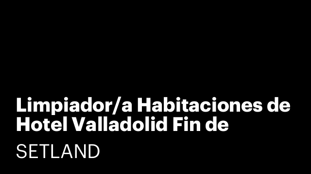 Limpiador/a Habitaciones de Hotel Valladolid Fin de Semana (V y D)