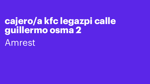 cajero/a kfc legazpi calle guillermo osma 2