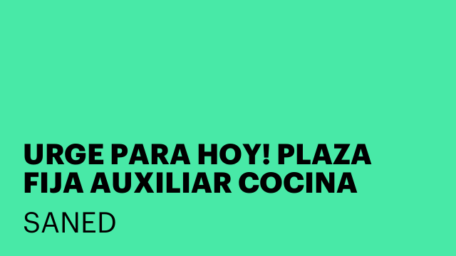 URGE PARA HOY! PLAZA FIJA AUXILIAR COCINA SANTA PERPETUA 2 HORAS DIARIAS