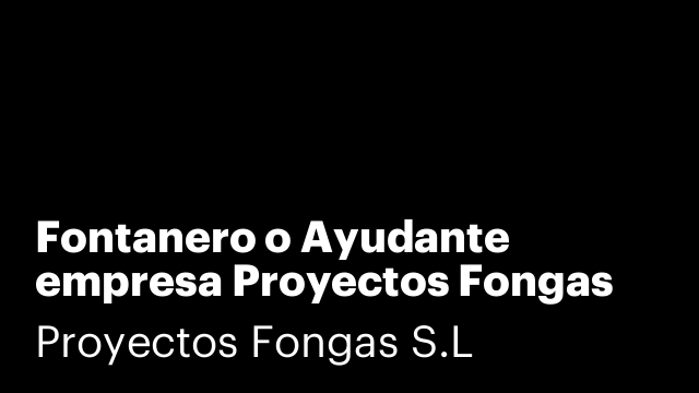 Fontanero o Ayudante empresa Proyectos Fongas