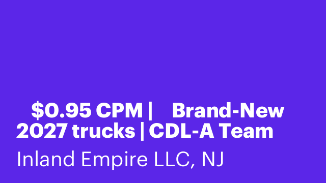 💰 $0.95 CPM | 🚛 Brand-New 2027 trucks | CDL-A Team Drivers Wanted (Newark, NJ) Inland Empire LLC