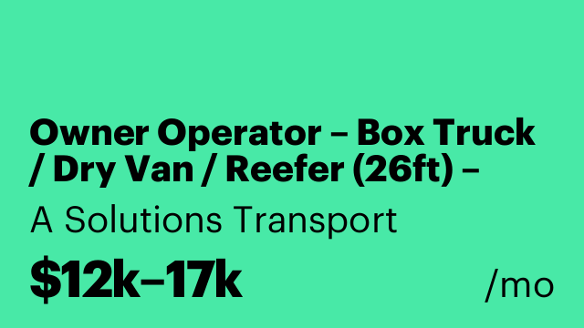 Owner Operator – Box Truck / Dry Van / Reefer (26ft) – OTR or Regional
